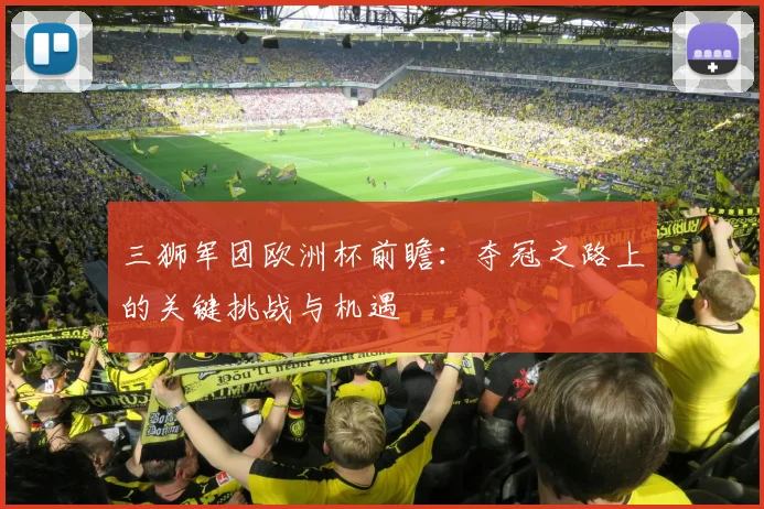 三狮军团欧洲杯前瞻：夺冠之路上的关键挑战与机遇